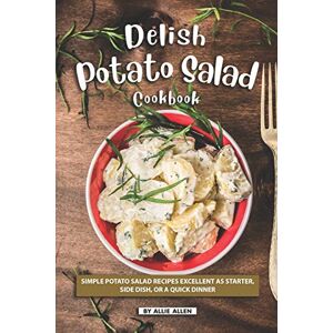 Allen, Allie Delish Potato Salad Cookbook: Simple Potato Salad Recipes Excellent as Starter, Side Dish, or a Quick Dinner Allen, Allie Delish Potato Salad Cookbook: Simple Potato Salad Recipes Excellent as Starter, Side Dish, or a Quick Dinner
