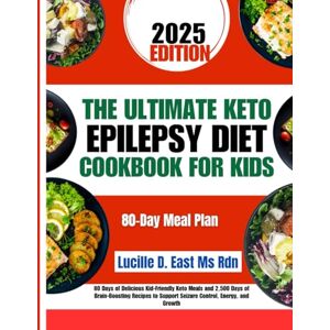Ms Rdn, Lucille D. East The Ultimate Keto Epilepsy Diet Cookbook For Kids: 80 Days of Delicious Kid-Friendly Keto Meals and 2,500 Days of Brain-Boosting Recipes to Support ... D. East Ms Rdn Nutrition and Diet Series) Ms Rdn, Lucille D. East The Ultimate Keto Epilepsy Diet Cookbook For Kids: 80 Days of Delicious Kid-Friendly Keto Meals and 2,500 Days of Brain-Boosting Recipes to Support ... D. East Ms Rdn Nutrition and Diet Series)
