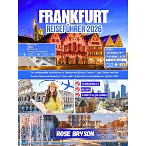 Bryson, Rose FRANKFURT REISEFÜHRER 2026: Ihr umfassender Reiseführer zu Sehenswürdigkeiten, Insider-Tipps, Kultur und den besten Orten zum Besuchen, Essen und ... los destinos más extraordinarios del mundo:) Bryson, Rose FRANKFURT REISEFÜHRER 2026: Ihr umfassender Reiseführer zu Sehenswürdigkeiten, Insider-Tipps, Kultur und den besten Orten zum Besuchen, Essen und ... los destinos más extraordinarios del mundo:)