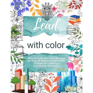 Sáenz, Dra. Liana C. Lead with Color. La Ruta en Color Hacia el Liderazgo: Un Viaje de Reflexión Intencional, Enfoque de Coaching y Crecimiento Estratégico: UNA ... COACHING EJECUTIVO Y LIDERAZGO ESTRATÉGICO Sáenz, Dra. Liana C. Lead with Color. La Ruta en Color Hacia el Liderazgo: Un Viaje de Reflexión Intencional, Enfoque de Coaching y Crecimiento Estratégico: UNA ... COACHING EJECUTIVO Y LIDERAZGO ESTRATÉGICO