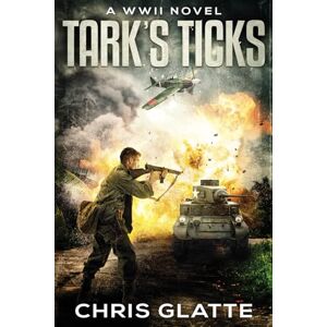 Glatte, Chris Tark's Ticks: A WWII Novel Glatte, Chris Tark's Ticks: A WWII Novel