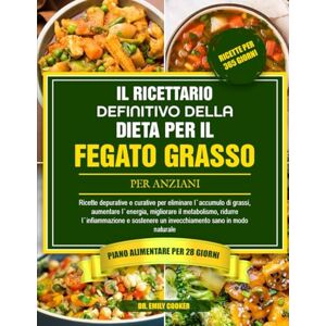 COOKER, DR. EMILY IL RICETTARIO DEFINITIVO DELLA DIETA PER IL FEGATO GRASSO PER ANZIANI: Ricette depurative e curative per eliminare l’accumulo di grassi, aumentare ... ridurre l’infiammazione e sostenere un COOKER, DR. EMILY IL RICETTARIO DEFINITIVO DELLA DIETA PER IL FEGATO GRASSO PER ANZIANI: Ricette depurative e curative per eliminare l’accumulo di grassi, aumentare ... ridurre l’infiammazione e sostenere un