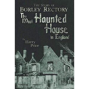 Price, Harry The Most Haunted House in England: Ten Years Investigation of Borley Rectory Price, Harry The Most Haunted House in England: Ten Years Investigation of Borley Rectory