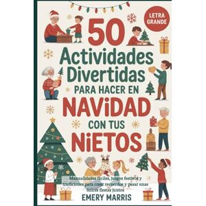 Marris, Emery 50 actividades divertidas para hacer en Navidad con tus nietos: Manualidades fáciles, juegos festivos y tradiciones para crear recuerdos y pasar unas felices fiestas juntos Marris, Emery 50 actividades divertidas para hacer en Navidad con tus nietos: Manualidades fáciles, juegos festivos y tradiciones para crear recuerdos y pasar unas felices fiestas juntos
