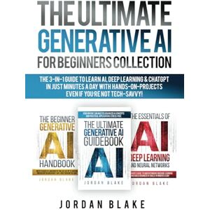 Blake, Jordan The Ultimate Generative AI For Beginners Collection: The 3-in-1 Guide to Learn AI, Deep Learning & ChatGPT in Just Minutes a Day with Hands-On Projects – Even if You’re Not Tech-Savvy Blake, Jordan The Ultimate Generative AI For Beginners Collection: The 3-in-1 Guide to Learn AI, Deep Learning & ChatGPT in Just Minutes a Day with Hands-On Projects – Even if You’re Not Tech-Savvy