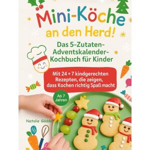 Gödde, Natalie Mini-Köche an den Herd!: Das 5-Zutaten-Adventskalender-Kochbuch für Kinder – mit 24+7 kindgerechten Rezepten, die zeigen, dass Kochen richtig Spaß macht. Gödde, Natalie Mini-Köche an den Herd!: Das 5-Zutaten-Adventskalender-Kochbuch für Kinder – mit 24+7 kindgerechten Rezepten, die zeigen, dass Kochen richtig Spaß macht.