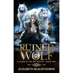 Blackthorne, Elizabeth Ruined Wolf: A Paranormal Why Choose Romance (Claimed by the Sea Wolves Series Book 2) Blackthorne, Elizabeth Ruined Wolf: A Paranormal Why Choose Romance (Claimed by the Sea Wolves Series Book 2)
