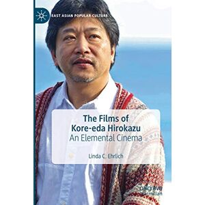 Ehrlich, Linda C. The Films of Kore-eda Hirokazu: An Elemental Cinema (East Asian Popular Culture) Ehrlich, Linda C. The Films of Kore-eda Hirokazu: An Elemental Cinema (East Asian Popular Culture)