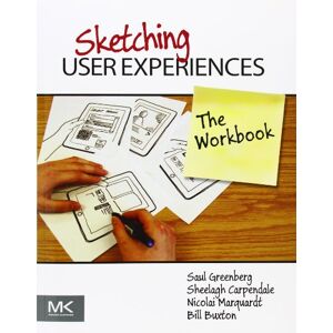 Greenberg, Saul Sketching User Experiences: The Workbook Greenberg, Saul Sketching User Experiences: The Workbook