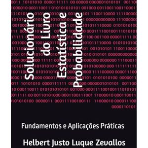 Luque Zevallos, Helbert Justo Solucionário do Livro Estatística e Probabilidade: Fundamentos e Aplicações Práticas (Soluçãorios da Série Licenciatura em Matemática) Luque Zevallos, Helbert Justo Solucionário do Livro Estatística e Probabilidade: Fundamentos e Aplicações Práticas (Soluçãorios da Série Licenciatura em Matemática)