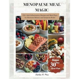 R. Price, Darlene Menopause Meal Magic: 120+ Anti-Inflammatory Recipes and Meal Plans for Hormone Balance and Symptom Relief R. Price, Darlene Menopause Meal Magic: 120+ Anti-Inflammatory Recipes and Meal Plans for Hormone Balance and Symptom Relief