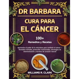 R. CLARK, WILLIAMS DR. BARBARA – CURA PARA EL CÁNCER: Aprovecha el poder de la naturaleza para combatir el cáncer — Remedios herbales, protocolos nutricionales, ... y secretos de curación natural R. CLARK, WILLIAMS DR. BARBARA – CURA PARA EL CÁNCER: Aprovecha el poder de la naturaleza para combatir el cáncer — Remedios herbales, protocolos nutricionales, ... y secretos de curación natural