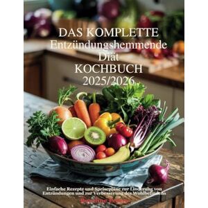 Peters, Roseline DAS KOMPLETTE Entzündungshemmende Diät KOCHBUCH 2025/2026: Einfache Rezepte und Speisepläne zur Linderung von Entzündungen und zur Verbesserung des Wohlbefindens Peters, Roseline DAS KOMPLETTE Entzündungshemmende Diät KOCHBUCH 2025/2026: Einfache Rezepte und Speisepläne zur Linderung von Entzündungen und zur Verbesserung des Wohlbefindens