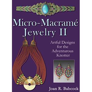 Babcock, Joan R Micro-Macrame Jewelry II: Artful Designs for the Adventurous Knotter Babcock, Joan R Micro-Macrame Jewelry II: Artful Designs for the Adventurous Knotter