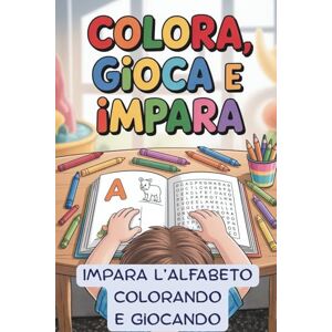 schiavone, maurizio COLORA, GIOCA E IMPARA: IMPARA L'ALFABETO COLORANDO E GIOCANDO schiavone, maurizio COLORA, GIOCA E IMPARA: IMPARA L'ALFABETO COLORANDO E GIOCANDO