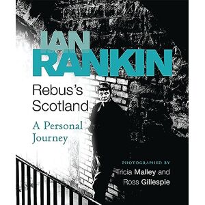 Ian Rankin Rebus's Scotland: From the iconic #1 bestselling author of A SONG FOR THE DARK TIMES Ian Rankin Rebus's Scotland: From the iconic #1 bestselling author of A SONG FOR THE DARK TIMES