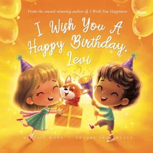 Wong, Michael I Wish You A Happy Birthday, Levi (The Unconditional Love for Levi Series) Wong, Michael I Wish You A Happy Birthday, Levi (The Unconditional Love for Levi Series)