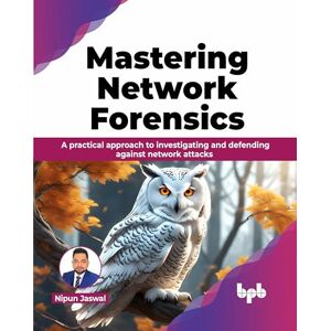 Jaswal, Nipun Mastering Network Forensics: A practical approach to investigating and defending against network attacks (English Edition) Jaswal, Nipun Mastering Network Forensics: A practical approach to investigating and defending against network attacks (English Edition)