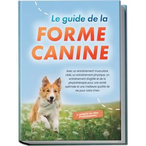 Kortlang, Jens Le guide de la forme canine : Avec un entraînement musculaire ciblé, un entraînement physique, un entraînement d'agilité et de la physiothérapie pour ... chien y compris un plan d'entraînement Kortlang, Jens Le guide de la forme canine : Avec un entraînement musculaire ciblé, un entraînement physique, un entraînement d'agilité et de la physiothérapie pour ... chien y compris un plan d'entraînement