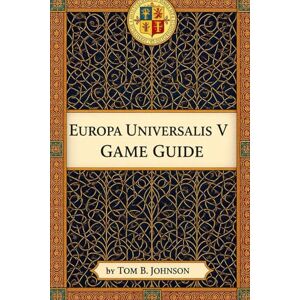 johnson, tom b Europa Universalis V Game Guide: Forging Empires: Your Definitive Companion to Mastering the Grand Strategy of Europa Universalis V johnson, tom b Europa Universalis V Game Guide: Forging Empires: Your Definitive Companion to Mastering the Grand Strategy of Europa Universalis V