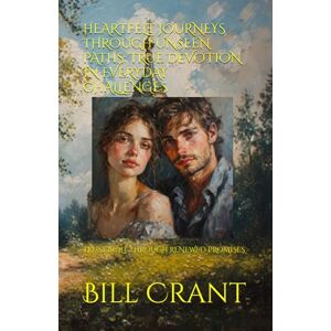 Crant, Bill HEARTFELT JOURNEYS THROUGH UNSEEN PATHS: TRUE DEVOTION IN EVERYDAY CHALLENGES: TRUST BUILT THROUGH RENEWED PROMISES Crant, Bill HEARTFELT JOURNEYS THROUGH UNSEEN PATHS: TRUE DEVOTION IN EVERYDAY CHALLENGES: TRUST BUILT THROUGH RENEWED PROMISES