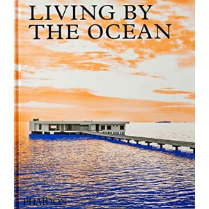 Editors, Phaidon Living by the Ocean: Contemporary Houses by the Sea Editors, Phaidon Living by the Ocean: Contemporary Houses by the Sea