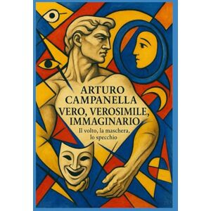 Campanella, Arturo VERO, VEROSIMILE E IMMAGINARIO: IL VOLTO, LA MASCHERA E LO SPECCHIO NELL’ETÀ DELL’INTELLIGENZA ARTIFICIALE Campanella, Arturo VERO, VEROSIMILE E IMMAGINARIO: IL VOLTO, LA MASCHERA E LO SPECCHIO NELL’ETÀ DELL’INTELLIGENZA ARTIFICIALE