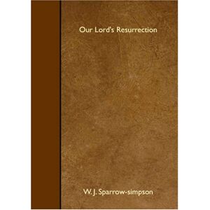 J. Sparrow-simpson, W. Our Lord's Resurrection J. Sparrow-simpson, W. Our Lord's Resurrection