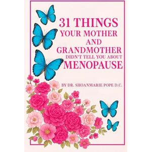 Pope D.C, Dr. Shoanmarie 31 Things Your Mother and Grandmother Didn’t Tell You About Menopause: Sip daily wisdom, stories, and science to navigate menopause with confidence Pope D.C, Dr. Shoanmarie 31 Things Your Mother and Grandmother Didn’t Tell You About Menopause: Sip daily wisdom, stories, and science to navigate menopause with confidence