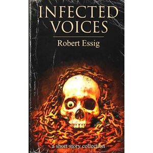 Essig, Robert Infected Voices: A Short Story Collection Essig, Robert Infected Voices: A Short Story Collection