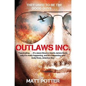 Potter, Matt Outlaws Inc.: Flying With the World's Most Dangerous Smugglers Potter, Matt Outlaws Inc.: Flying With the World's Most Dangerous Smugglers