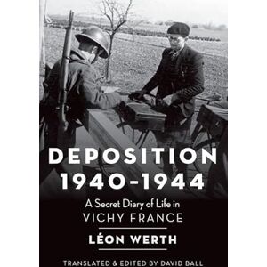 Werth, Léon Deposition, 1940-1944: A Secret Diary of Life in Vichy France Werth, Léon Deposition, 1940-1944: A Secret Diary of Life in Vichy France