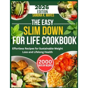 K. Mayes, Sandra THE EASY SLIM DOWN FOR LIFE COOKBOOK: Effortless Recipes for Sustainable Weight Loss and Lifelong Health K. Mayes, Sandra THE EASY SLIM DOWN FOR LIFE COOKBOOK: Effortless Recipes for Sustainable Weight Loss and Lifelong Health
