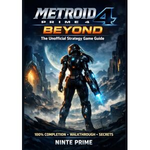 Metroid Prime 4: Beyond — The Unofficial Strategy Game Guide: Complete walkthrough, collectibles, boss tactics, combat mastery, and advanced techniques for 100% completion Metroid Prime 4: Beyond — The Unofficial Strategy Game Guide: Complete walkthrough, collectibles, boss tactics, combat mastery, and advanced techniques for 100% completion