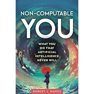 Marks II, Robert J. Non-Computable You: What You Do That Artificial Intelligence Never Will Marks II, Robert J. Non-Computable You: What You Do That Artificial Intelligence Never Will