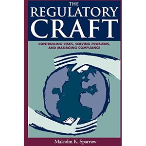 Sparrow, Malcolm K. The Regulatory Craft: Controlling Risks, Solving Problems, and Managing Compliance Sparrow, Malcolm K. The Regulatory Craft: Controlling Risks, Solving Problems, and Managing Compliance