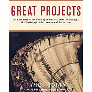 Tobin, James Great Projects: The Epic Story of the Building of America, from the Taming of the Mississippi to the Invention of the Internet Tobin, James Great Projects: The Epic Story of the Building of America, from the Taming of the Mississippi to the Invention of the Internet
