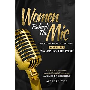 Brookshire, Lajoyce Women Behind The Mic: Curators of Pop Culture Volume One "Word To The Wise Brookshire, Lajoyce Women Behind The Mic: Curators of Pop Culture Volume One "Word To The Wise
