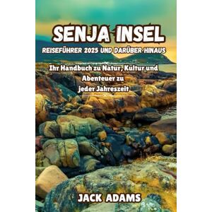 Adams, Jack SENJA INSEL REISEFÜHRER 2025 UND DARÜBER HINAUS: Ihr Handbuch zu Natur, Kultur und Abenteuer zu jeder Jahreszeit Adams, Jack SENJA INSEL REISEFÜHRER 2025 UND DARÜBER HINAUS: Ihr Handbuch zu Natur, Kultur und Abenteuer zu jeder Jahreszeit