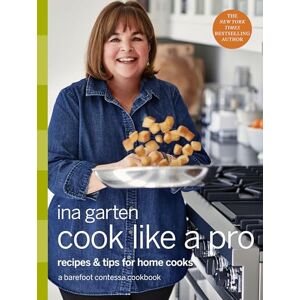 Garten, Ina Cook Like a Pro: A Barefoot Contessa Cookbook Garten, Ina Cook Like a Pro: A Barefoot Contessa Cookbook
