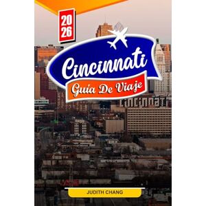 Chang, Judith CINCINNATI GUÍA DE VIAJE 2026: Consejos esenciales, atracciones emblemáticas y joyas ocultas en Cincinnati Chang, Judith CINCINNATI GUÍA DE VIAJE 2026: Consejos esenciales, atracciones emblemáticas y joyas ocultas en Cincinnati