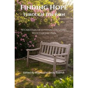 Sudrick, Wayne and Becky Finding Hope Through the Pain: 90 Christian devotionals on living with chronic pain Sudrick, Wayne and Becky Finding Hope Through the Pain: 90 Christian devotionals on living with chronic pain