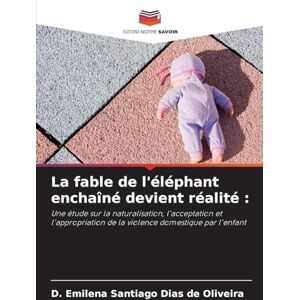 Santiago Dias de Oliveira, D Emilena La fable de l'éléphant enchaîné devient réalité: Une étude sur la naturalisation, l'acceptation et l'appropriation de la violence domestique par l'enfant Santiago Dias de Oliveira, D Emilena La fable de l'éléphant enchaîné devient réalité: Une étude sur la naturalisation, l'acceptation et l'appropriation de la violence domestique par l'enfant