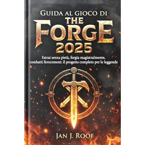 Roof, Jan J Guida al gioco di The Forge 2025: Estrai senza pietà, forgia magistralmente, combatti ferocemente: il progetto completo per le leggende Roof, Jan J Guida al gioco di The Forge 2025: Estrai senza pietà, forgia magistralmente, combatti ferocemente: il progetto completo per le leggende