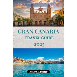 Miller, Kelley R Gran Canaria travel guide: Discover the Best of Miniature Continent: Hidden Gems, Stunning Beaches, and Unforgettable Adventures Miller, Kelley R Gran Canaria travel guide: Discover the Best of Miniature Continent: Hidden Gems, Stunning Beaches, and Unforgettable Adventures