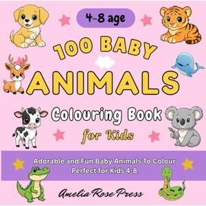 Press, Amelia Rose 100 Baby Animals Coloring Book: Cute and Adorable Animals from Forests, Jungles, Oceans, and Farms – Fun Coloring Pages for Kids Ages 4-8.: 100 Unique Designs for Creative Fun Press, Amelia Rose 100 Baby Animals Coloring Book: Cute and Adorable Animals from Forests, Jungles, Oceans, and Farms – Fun Coloring Pages for Kids Ages 4-8.: 100 Unique Designs for Creative Fun