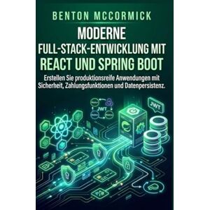 McCormick, Benton Moderne Full-Stack-Entwicklung mit React und Spring Boot: Erstellen Sie produktionsreife Anwendungen mit Sicherheit, Zahlungsfunktionen und Datenpersistenz. McCormick, Benton Moderne Full-Stack-Entwicklung mit React und Spring Boot: Erstellen Sie produktionsreife Anwendungen mit Sicherheit, Zahlungsfunktionen und Datenpersistenz.