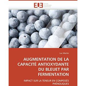 Martin, Luc AUGMENTATION DE LA CAPACITÉ ANTIOXYDANTE DU BLEUET PAR FERMENTATION: IMPACT SUR LA TENEUR EN COMPOSÉS PHÉNOLIQUES (Omn.Univ.Europ.) Martin, Luc AUGMENTATION DE LA CAPACITÉ ANTIOXYDANTE DU BLEUET PAR FERMENTATION: IMPACT SUR LA TENEUR EN COMPOSÉS PHÉNOLIQUES (Omn.Univ.Europ.)