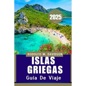 DAVIDSON, RODOLFO M. ISLAS GRIEGAS GUÍA DE VIAJE 2025: Domina el Island Hopping, sabores locales y maravillas culturales: todo en una guía esencial DAVIDSON, RODOLFO M. ISLAS GRIEGAS GUÍA DE VIAJE 2025: Domina el Island Hopping, sabores locales y maravillas culturales: todo en una guía esencial