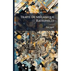 Appell, Paul TraitÃ(c) De MÃ(c)canique Rationelle Appell, Paul TraitÃ(c) De MÃ(c)canique Rationelle